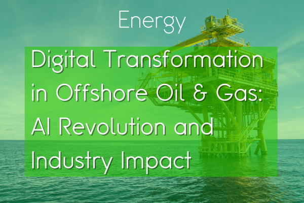 Digital Transformation in Offshore Oil & Gas: AI Revolution and Industry Impact