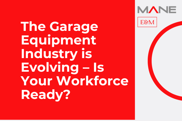 The Garage Equipment Industry is Evolving – Is Your Workforce Ready?