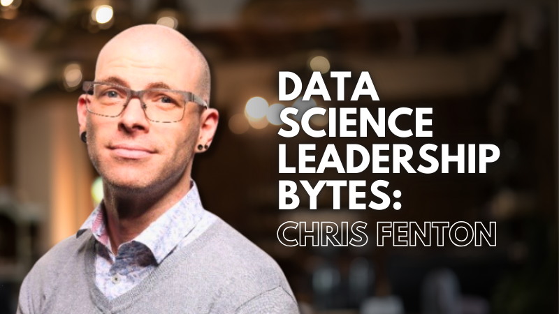 Data Science Leadership Bytes: In Conversation With Chris Fenton